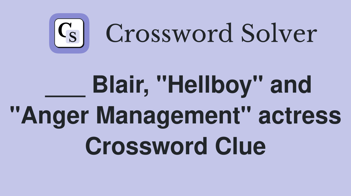 ___ Blair, "Hellboy" and "Anger Management" actress Crossword Clue