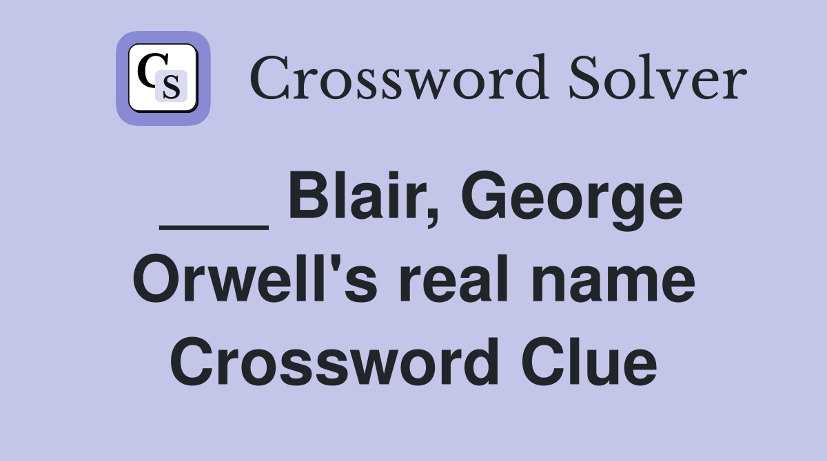 ___ Blair, George Orwell's real name Crossword Clue