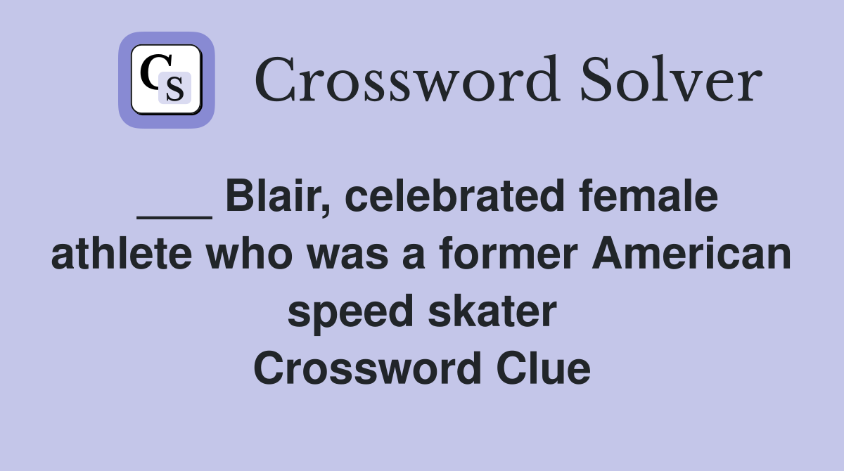___ Blair, celebrated female athlete who was a former American speed skater Crossword Clue