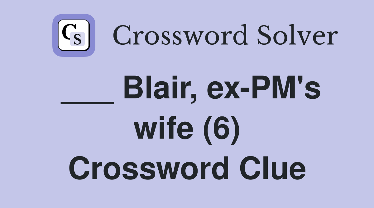 ___ Blair, ex-PM's wife (6) Crossword Clue