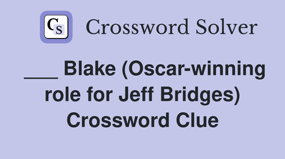 ___ Blake (Oscar-winning role for Jeff Bridges) Crossword Clue
