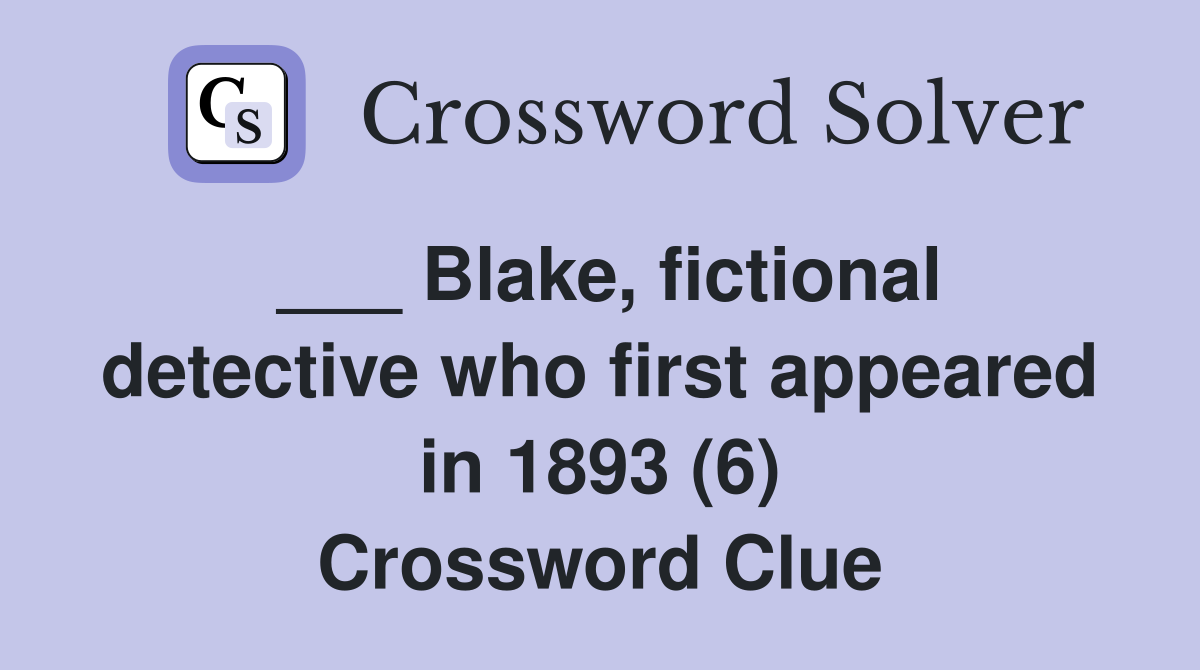 ___ Blake, fictional detective who first appeared in 1893 (6) Crossword Clue