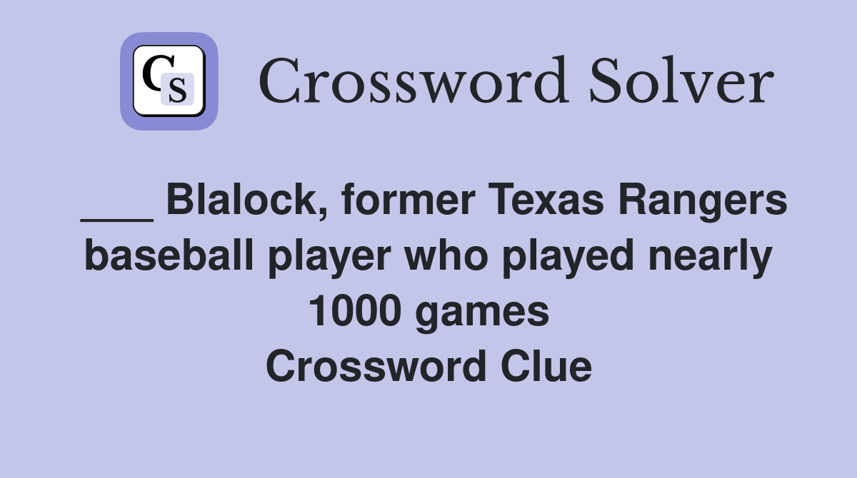 ___ Blalock, former Texas Rangers baseball player who played nearly 1000 games Crossword Clue