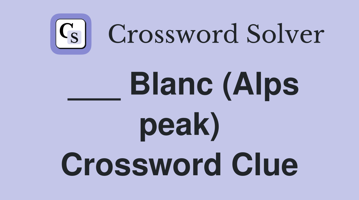 ___ Blanc (Alps peak) Crossword Clue