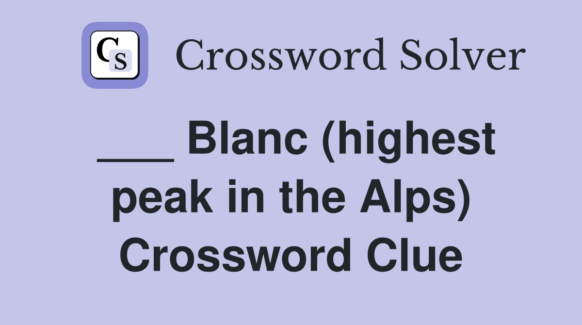 ___ Blanc (highest peak in the Alps) Crossword Clue