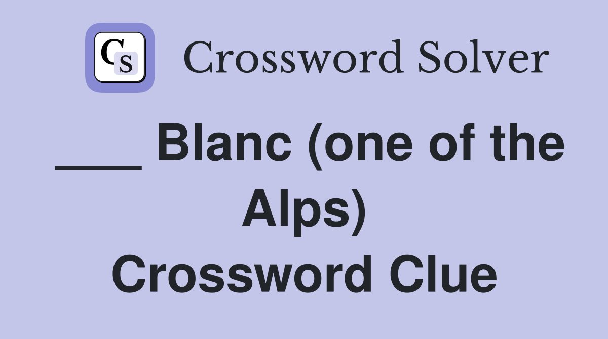 ___ Blanc (one of the Alps) Crossword Clue
