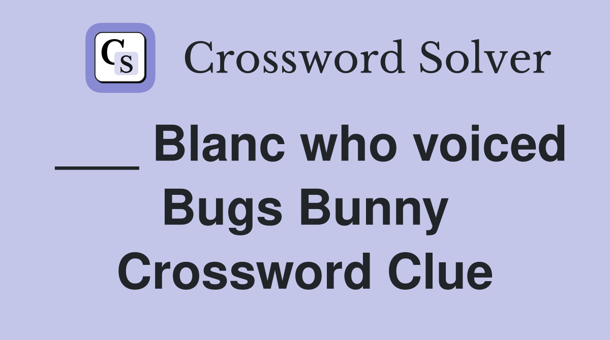 ___ Blanc who voiced Bugs Bunny Crossword Clue