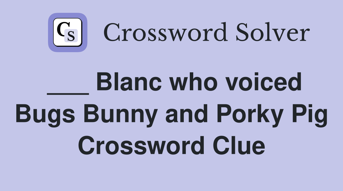 ___ Blanc who voiced Bugs Bunny and Porky Pig Crossword Clue