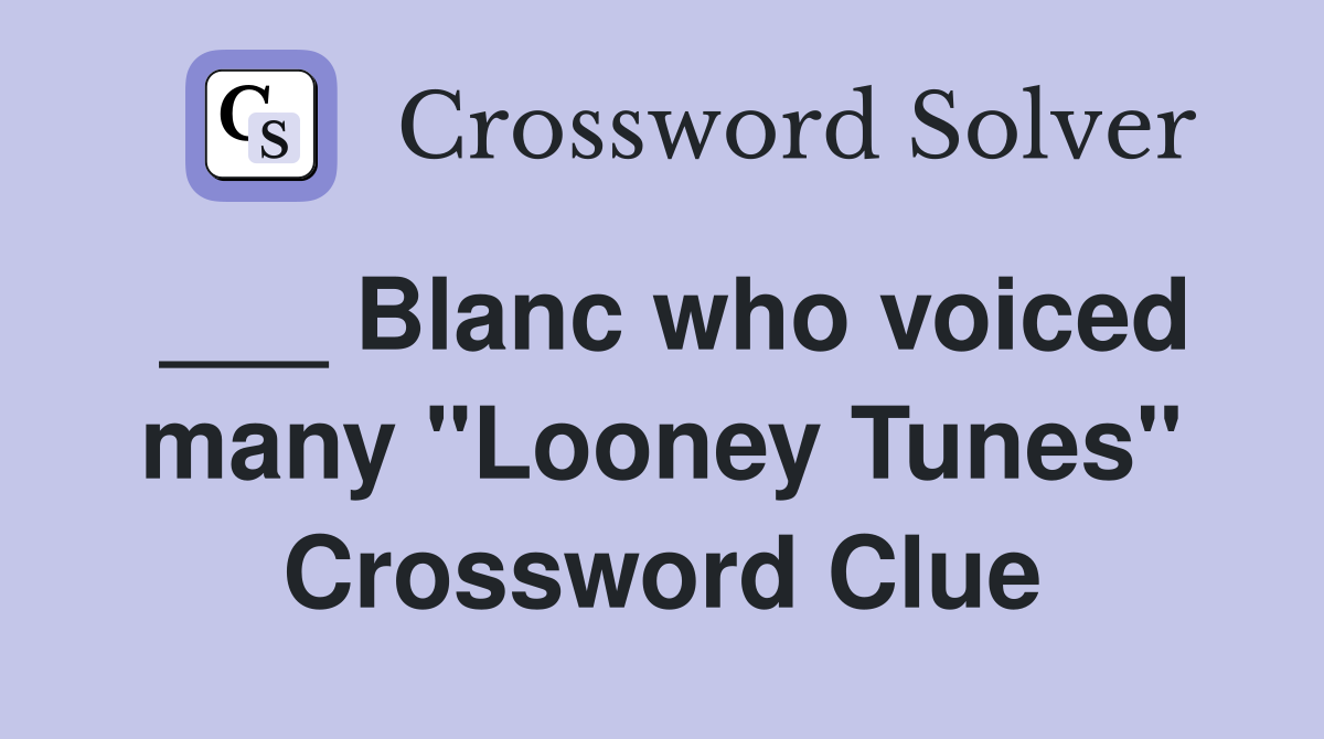 ___ Blanc who voiced many "Looney Tunes" Crossword Clue