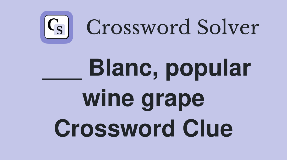 ___ Blanc, popular wine grape Crossword Clue