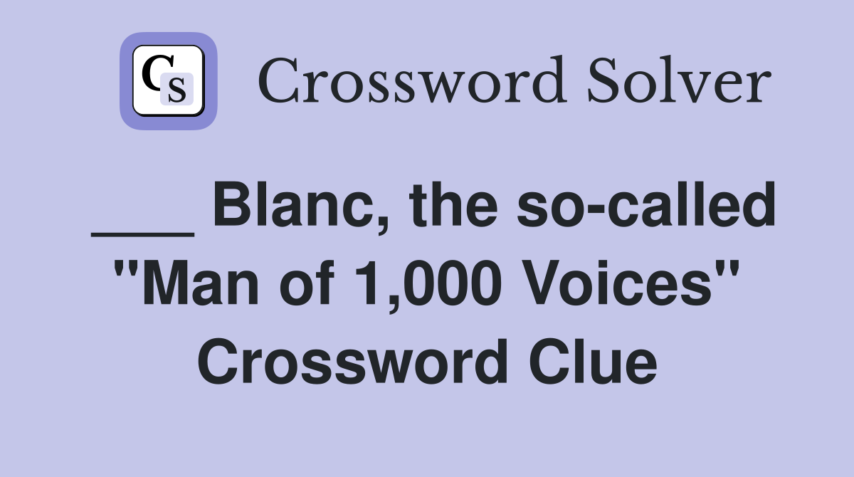 ___ Blanc, the so-called "Man of 1,000 Voices" Crossword Clue