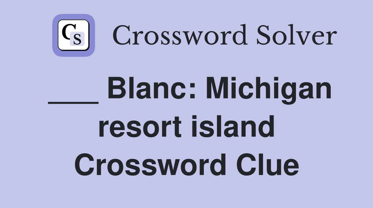 ___ Blanc: Michigan resort island Crossword Clue