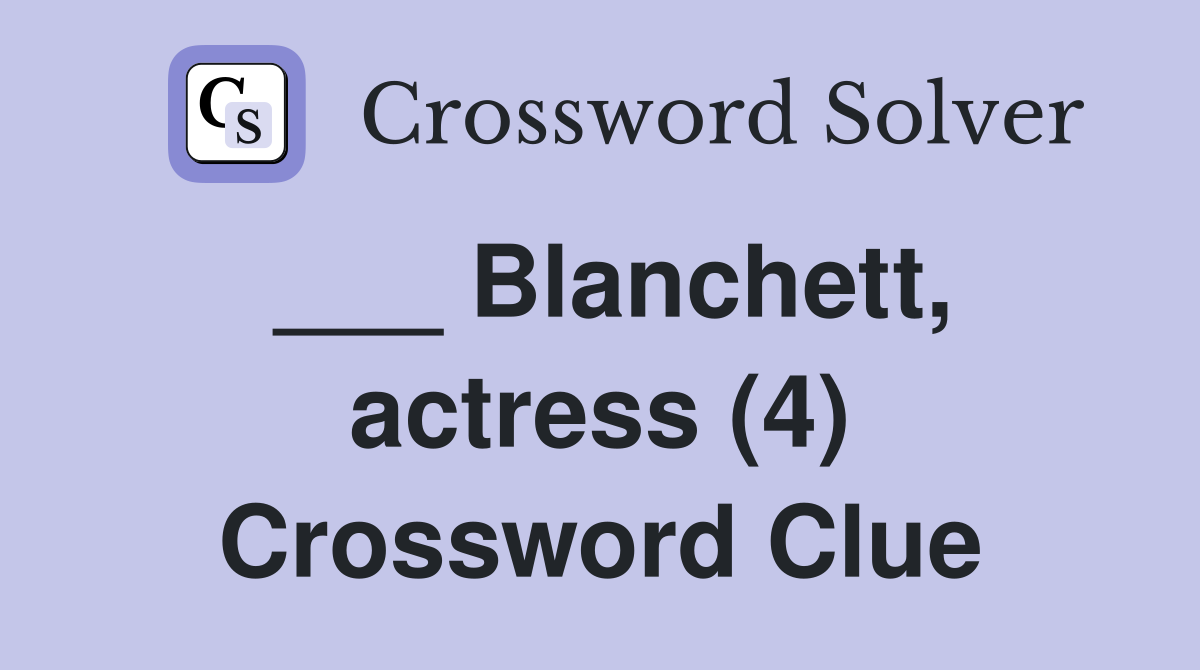 ___ Blanchett, actress (4) Crossword Clue