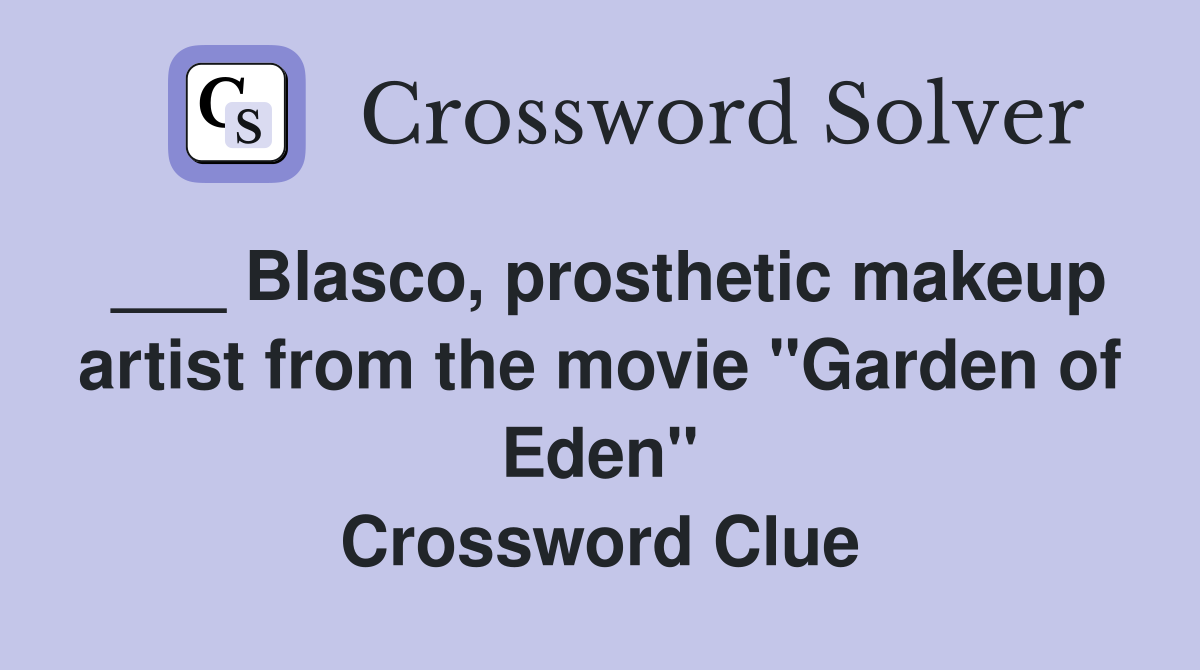 ___ Blasco, prosthetic makeup artist from the movie "Garden of Eden" Crossword Clue