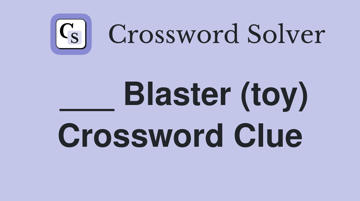 ___ Blaster (toy) Crossword Clue