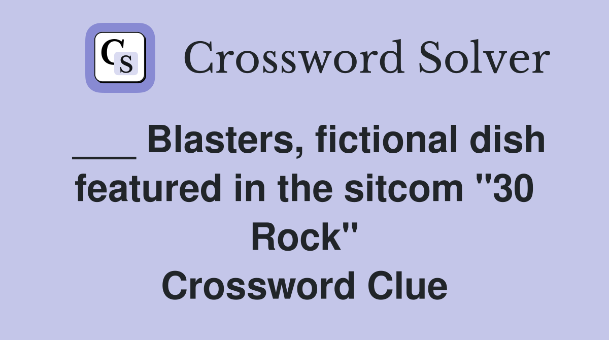___ Blasters, fictional dish featured in the sitcom "30 Rock" Crossword Clue