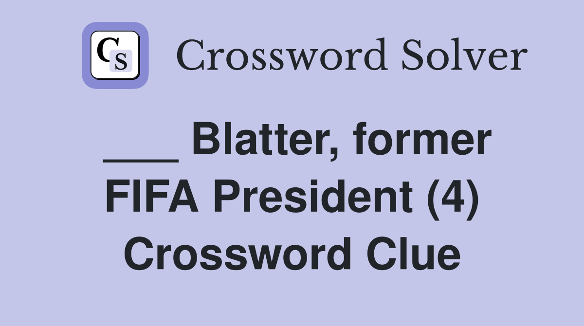 ___ Blatter, former FIFA President (4) Crossword Clue