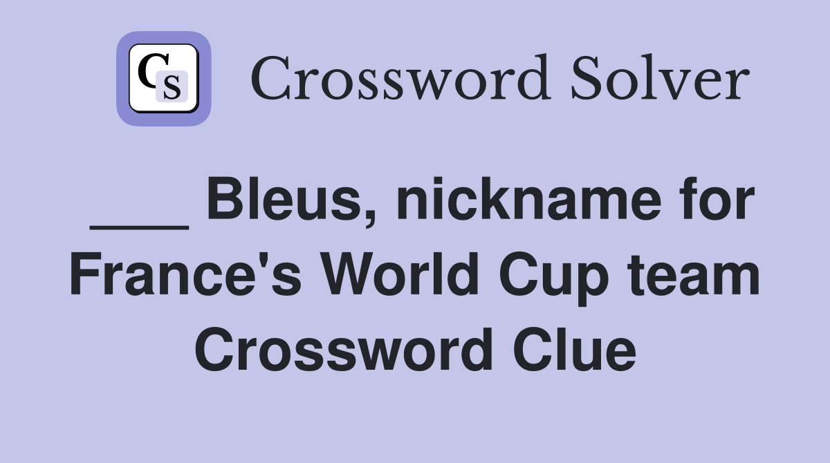 ___ Bleus, nickname for France's World Cup team Crossword Clue