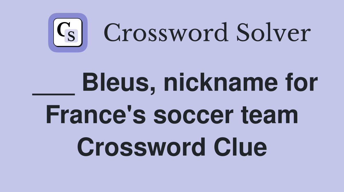 ___ Bleus, nickname for France's soccer team Crossword Clue