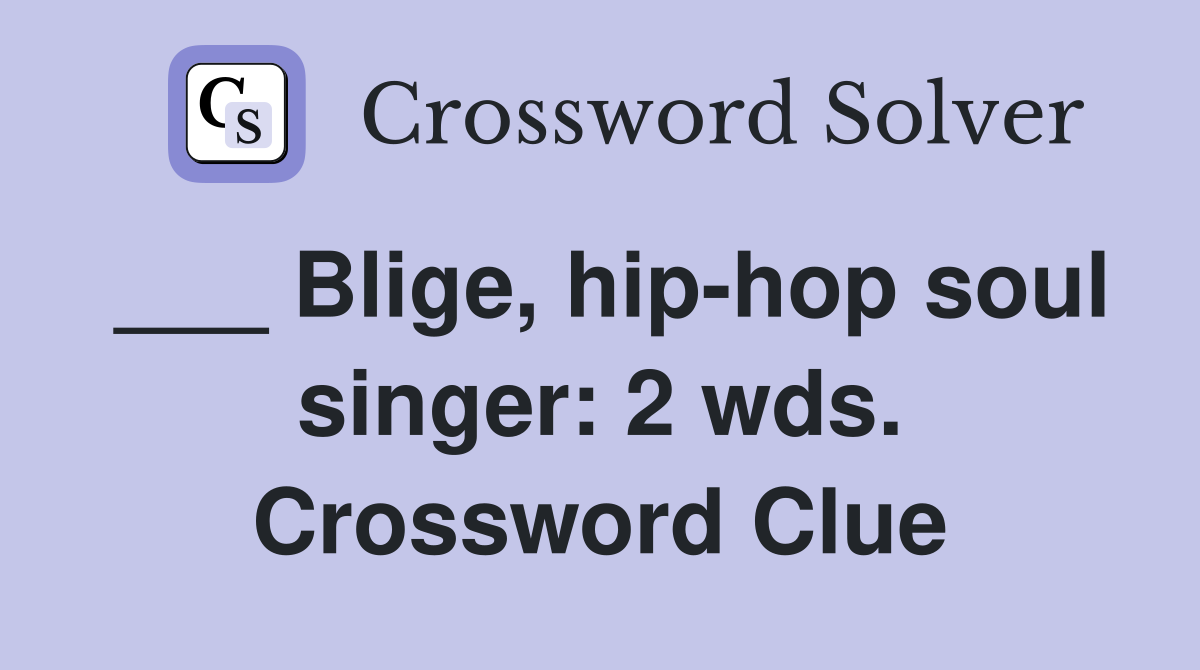 ___ Blige, hip-hop soul singer: 2 wds. Crossword Clue