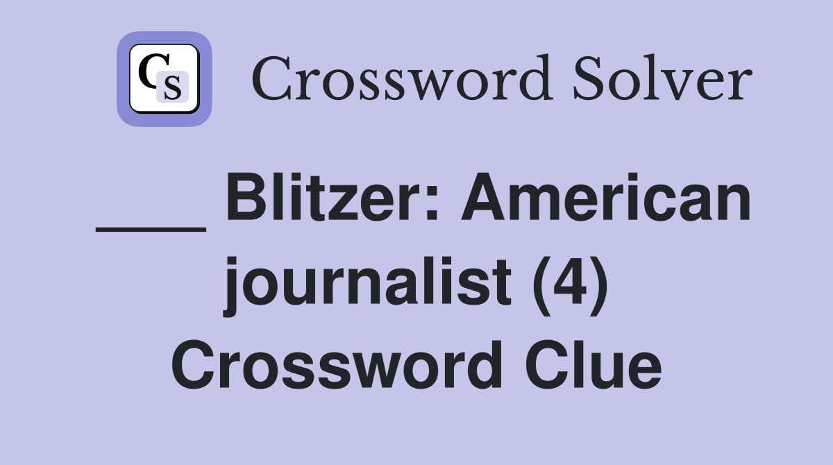___ Blitzer: American journalist (4) Crossword Clue