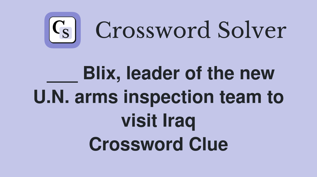 ___ Blix, leader of the new U.N. arms inspection team to visit Iraq Crossword Clue