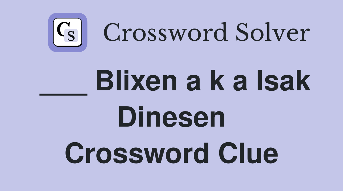 ___ Blixen a k a Isak Dinesen Crossword Clue