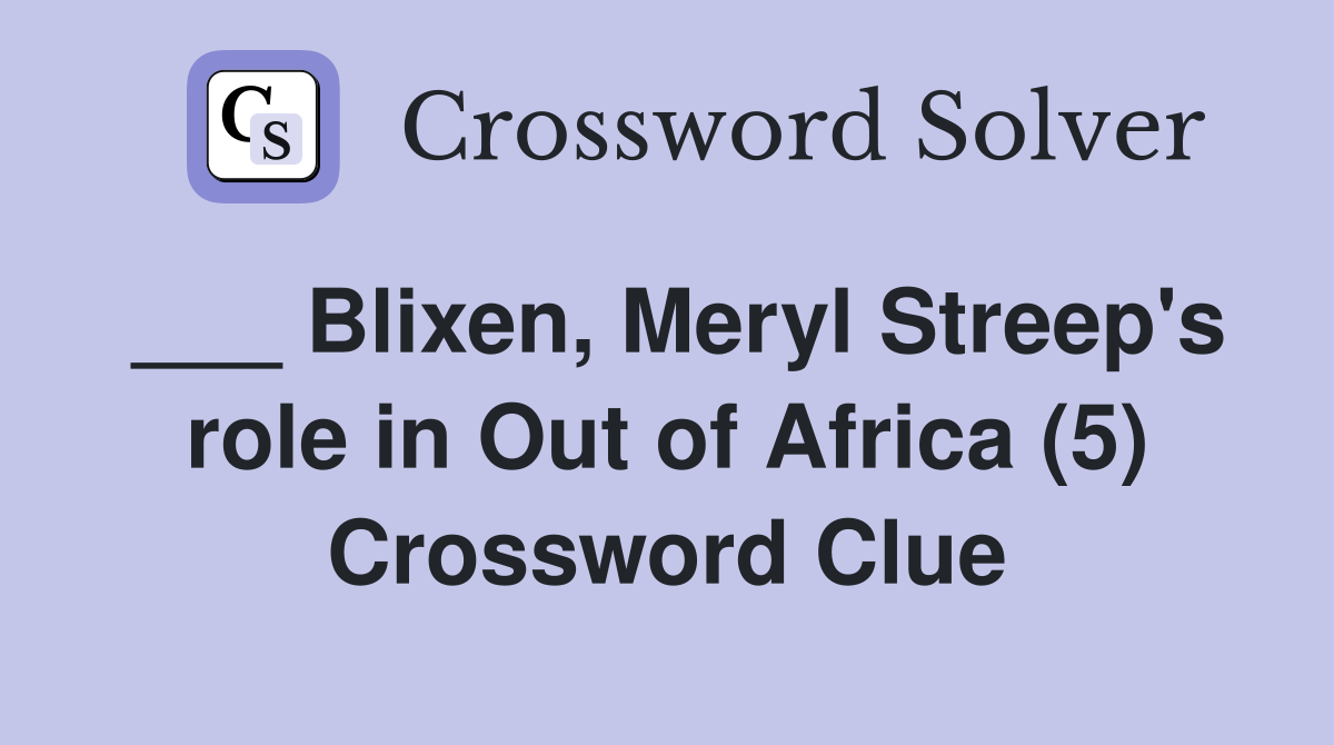 ___ Blixen, Meryl Streep's role in Out of Africa (5) Crossword Clue