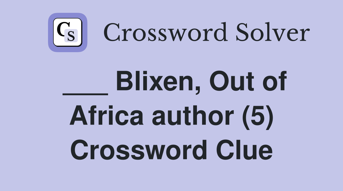 ___ Blixen, Out of Africa author (5) Crossword Clue