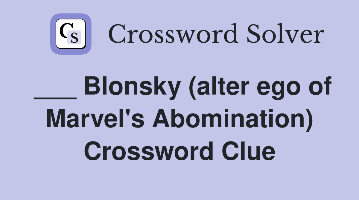 ___ Blonsky (alter ego of Marvel's Abomination) Crossword Clue