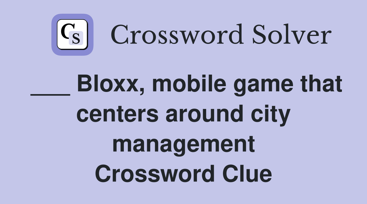 ___ Bloxx, mobile game that centers around city management Crossword Clue