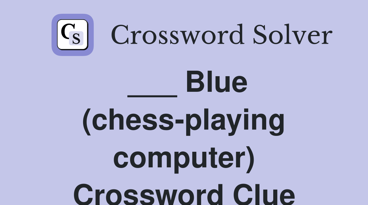 ___ Blue (chess-playing computer) Crossword Clue