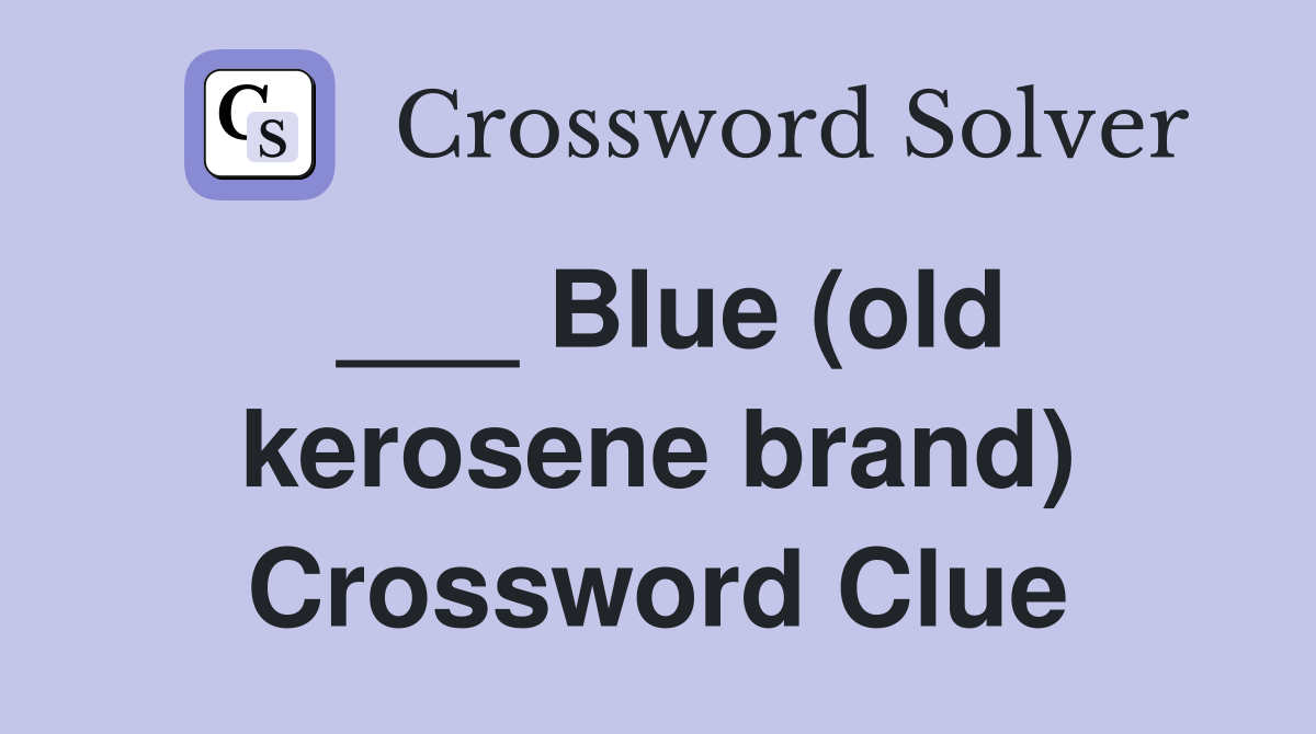 ___ Blue (old kerosene brand) Crossword Clue
