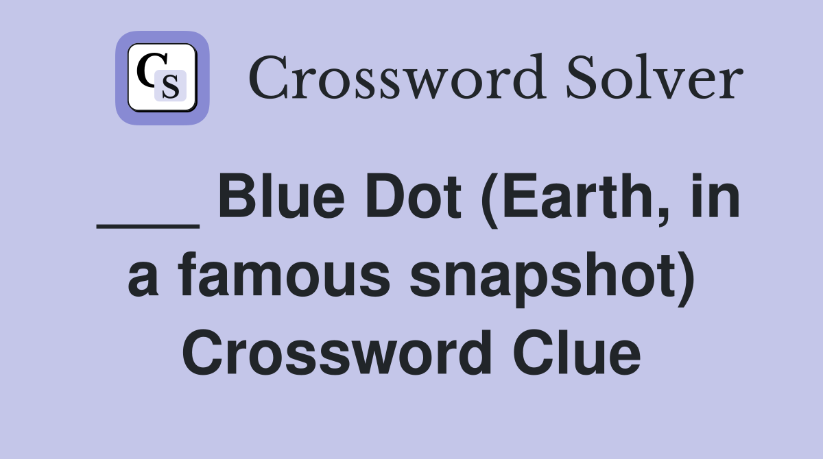 ___ Blue Dot (Earth, in a famous snapshot) Crossword Clue