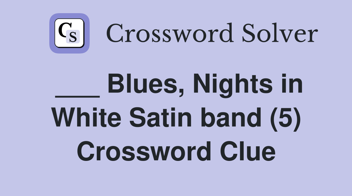 ___ Blues, Nights in White Satin band (5) Crossword Clue