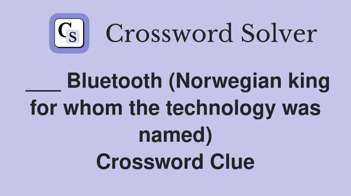 ___ Bluetooth (Norwegian king for whom the technology was named) Crossword Clue