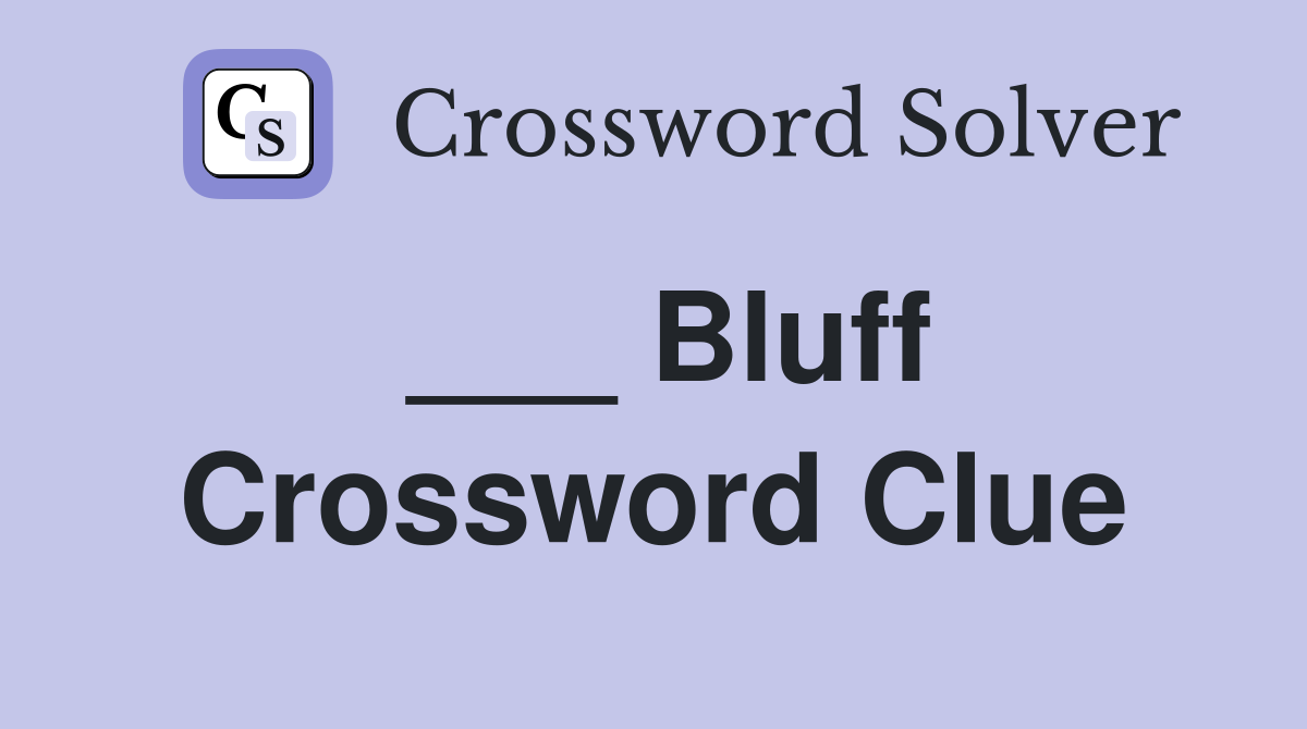 ___ Bluff Crossword Clue