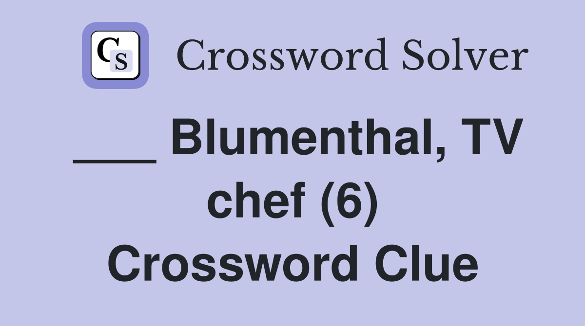 ___ Blumenthal, TV chef (6) Crossword Clue