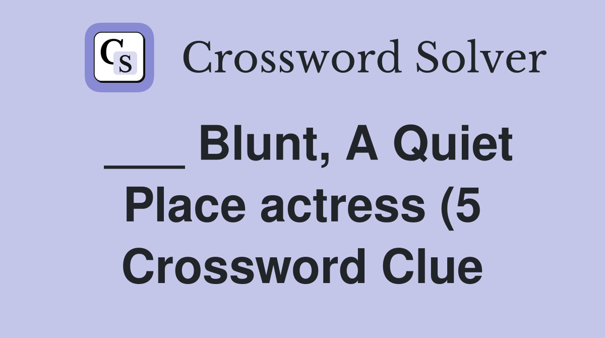 Blunt A Quiet Place actress (5) Crossword Clue Answers Crossword Blunt A Quiet Place actress (5) Crossword Clue Answers Crossword