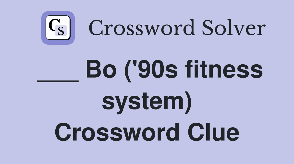 ___ Bo ('90s fitness system) Crossword Clue
