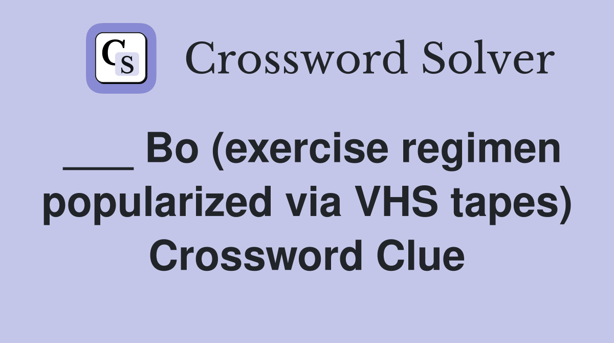 ___ Bo (exercise regimen popularized via VHS tapes) Crossword Clue
