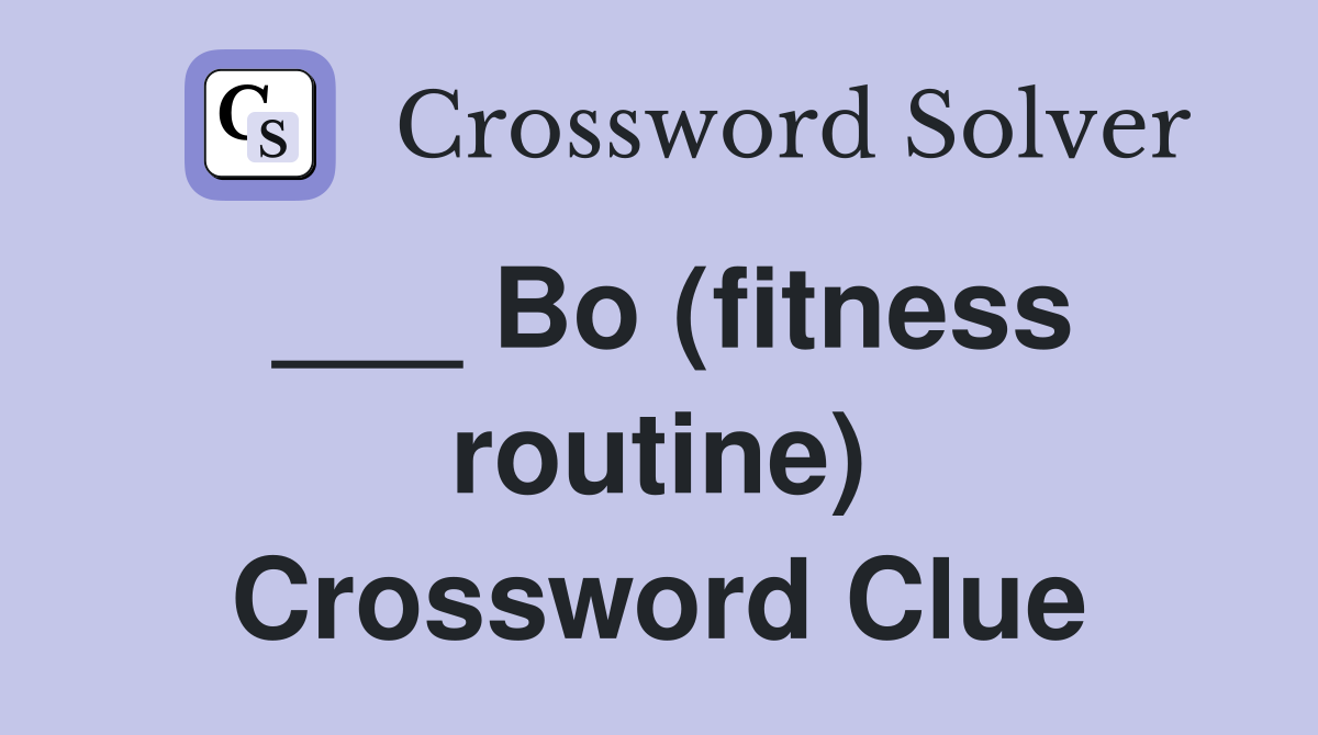___ Bo (fitness routine) Crossword Clue