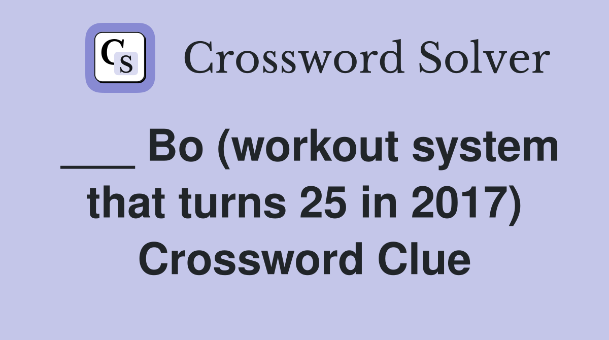 ___ Bo (workout system that turns 25 in 2017) Crossword Clue