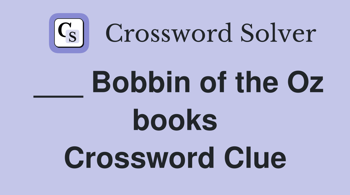 ___ Bobbin of the Oz books Crossword Clue