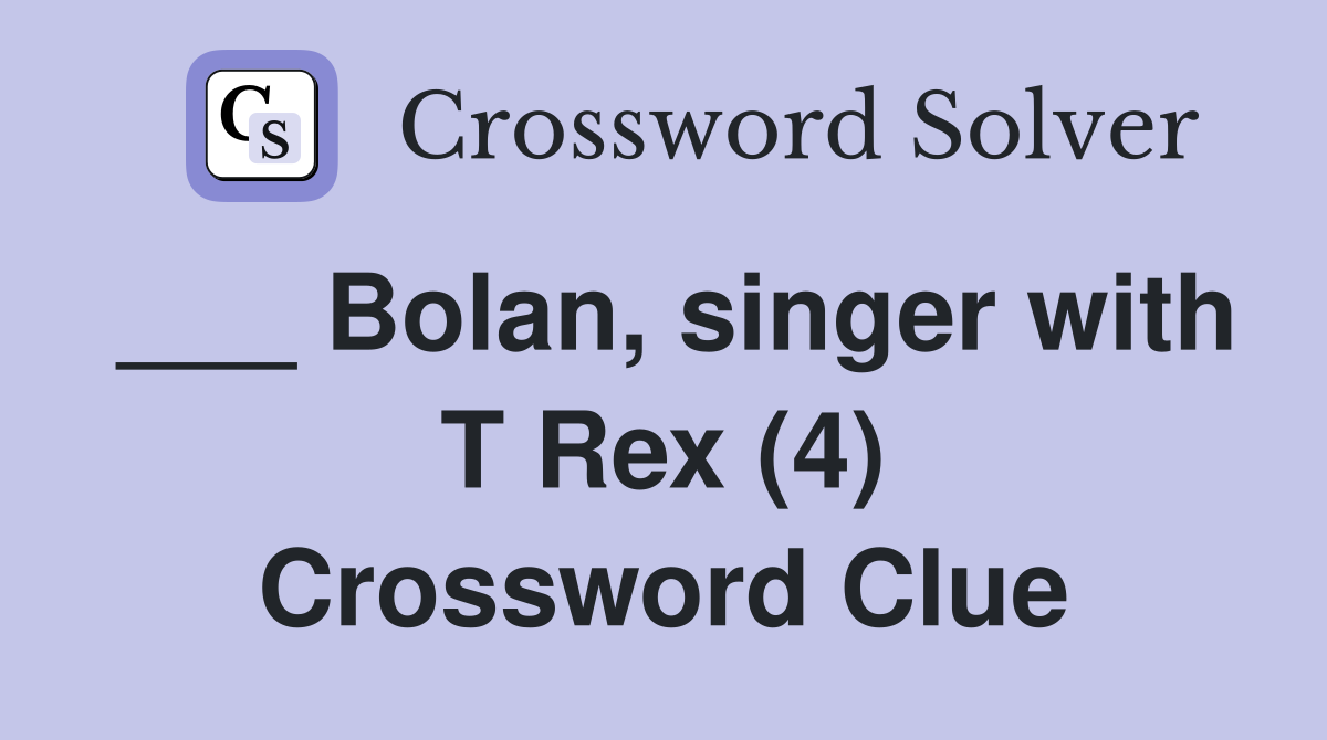 ___ Bolan, singer with T Rex (4) Crossword Clue