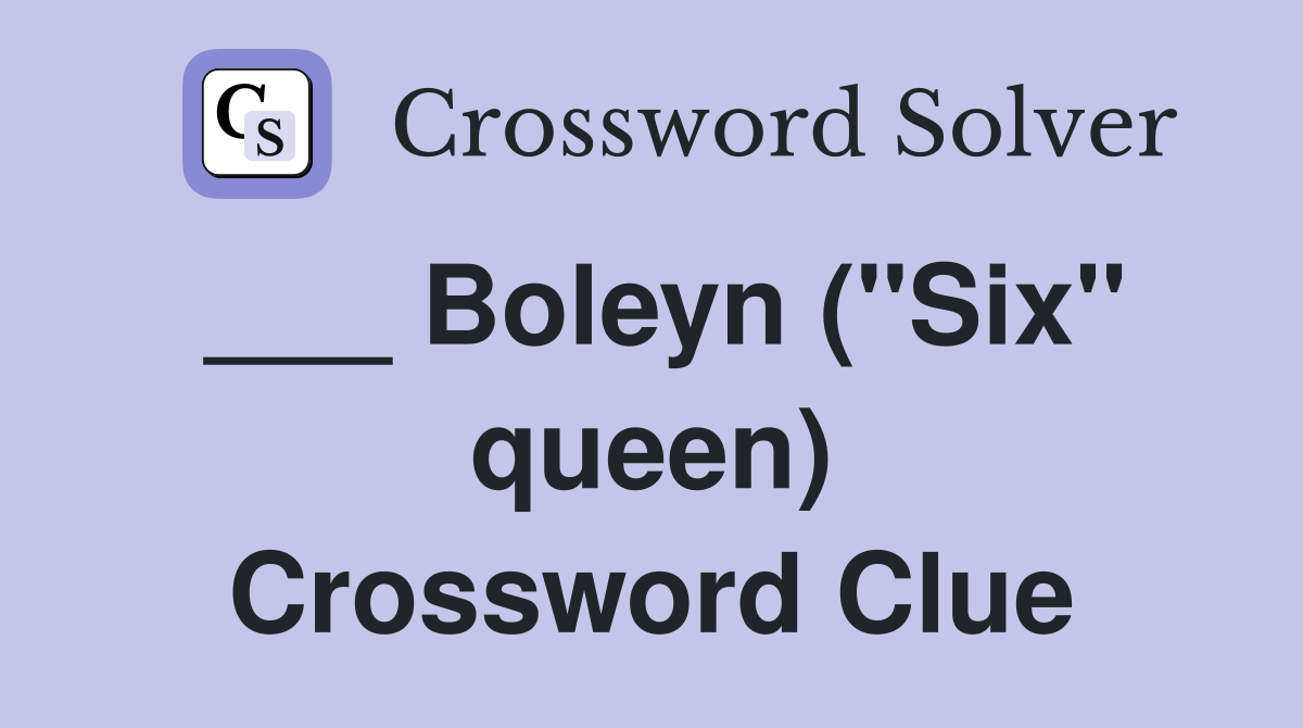 ___ Boleyn ("Six" queen) Crossword Clue