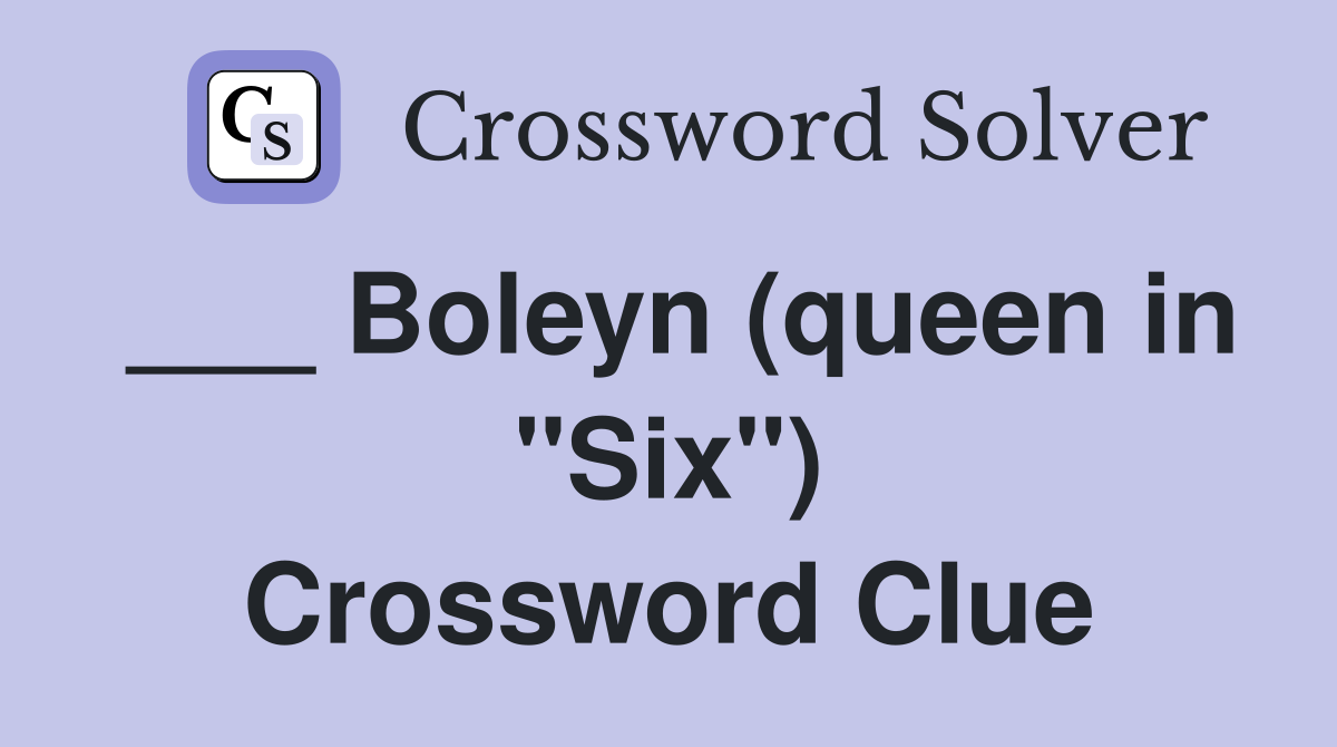 ___ Boleyn (queen in "Six") Crossword Clue