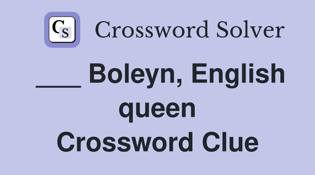 ___ Boleyn, English queen Crossword Clue