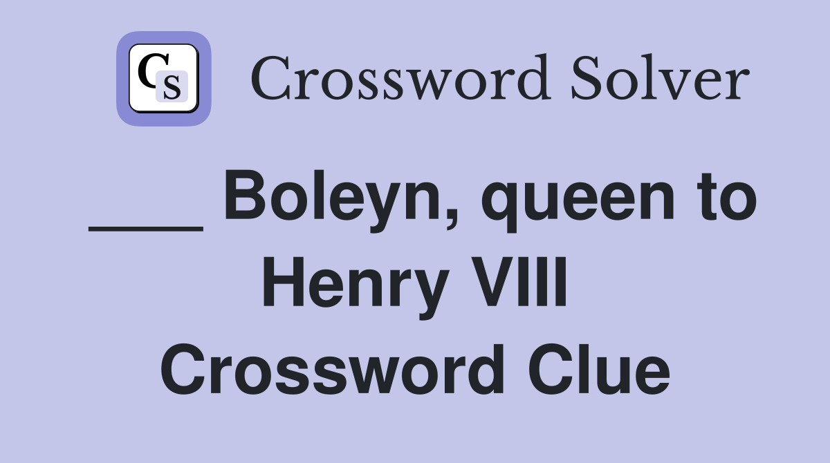 ___ Boleyn, queen to Henry VIII Crossword Clue