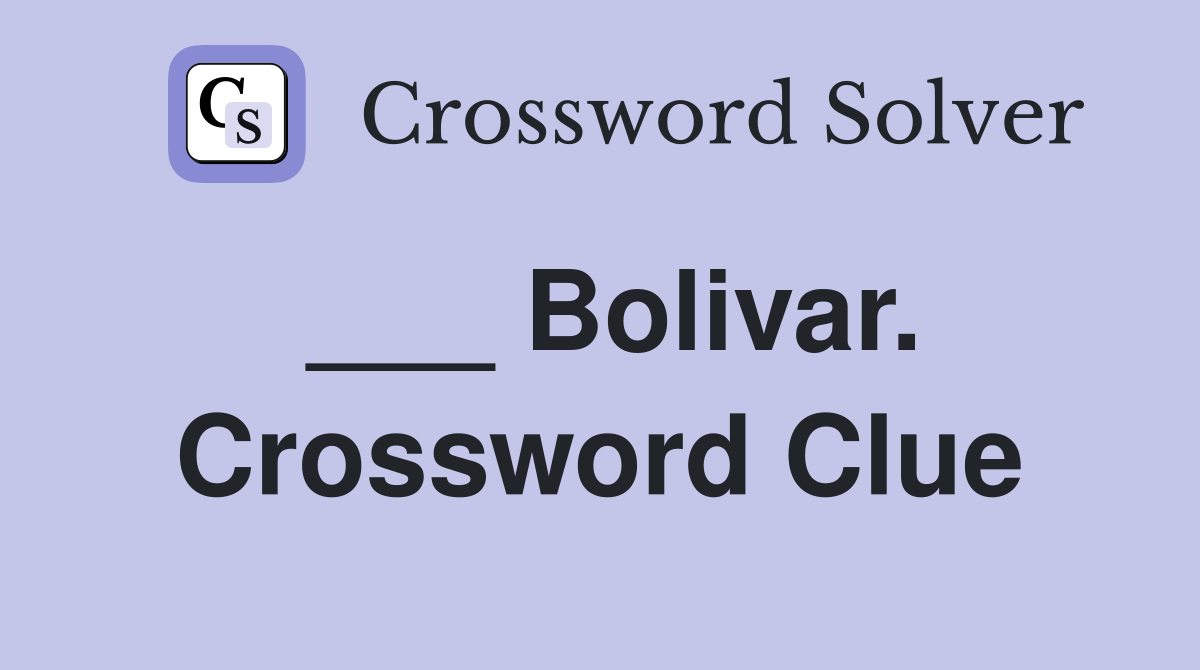 ___ Bolivar. Crossword Clue